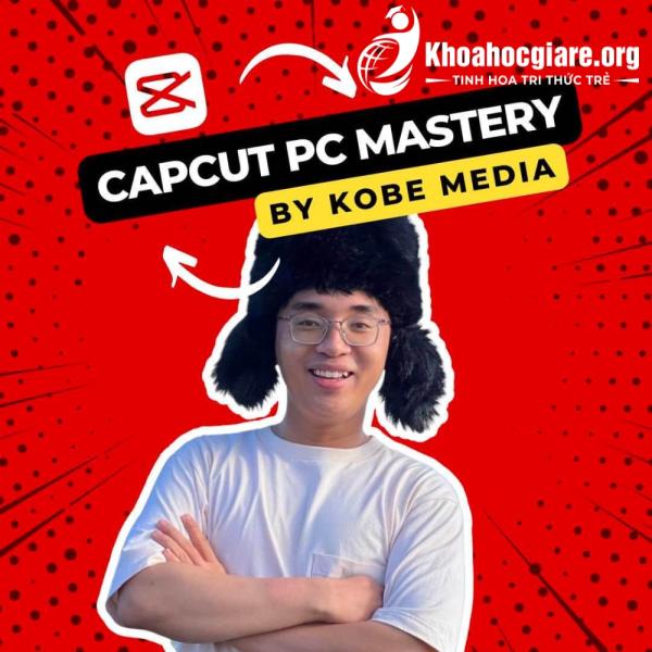 Khoá học Capcut PC Mastery mới nhất - Kobe Media