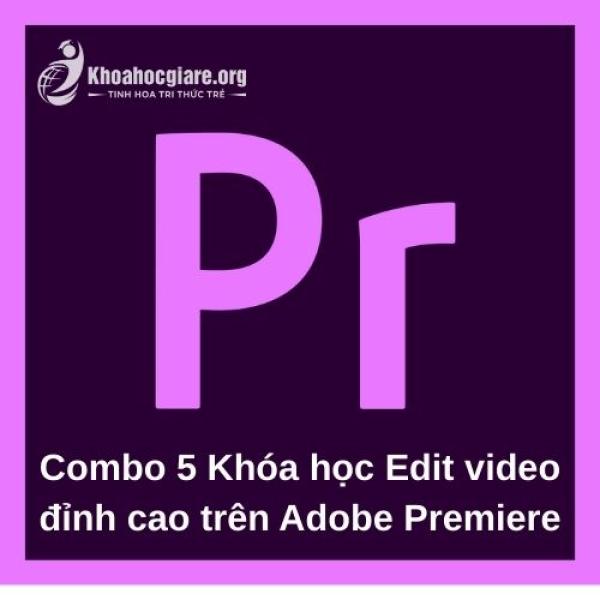 Combo 5 Khóa học Edit video đỉnh cao trên Adobe Premiere