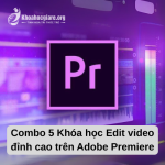 Combo 5 Khóa học Edit video đỉnh cao trên Adobe Premiere