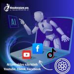 Khoá học AI làm video xây kênh Youtube, Tiktok, Facebook