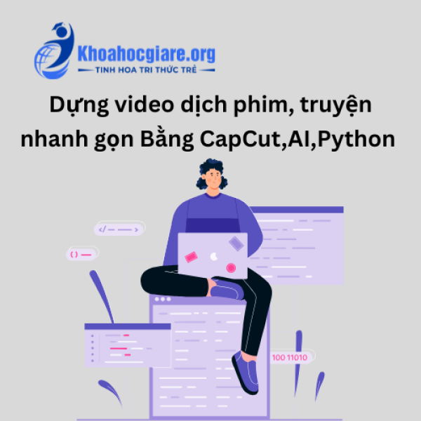 Khóa học dựng video dịch phim, truyện nhanh gọn Bằng CapCut,AI,Python