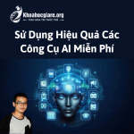 Sử Dụng Hiệu Quả Các Công Cụ AI Miễn Phí - Unn Thanh