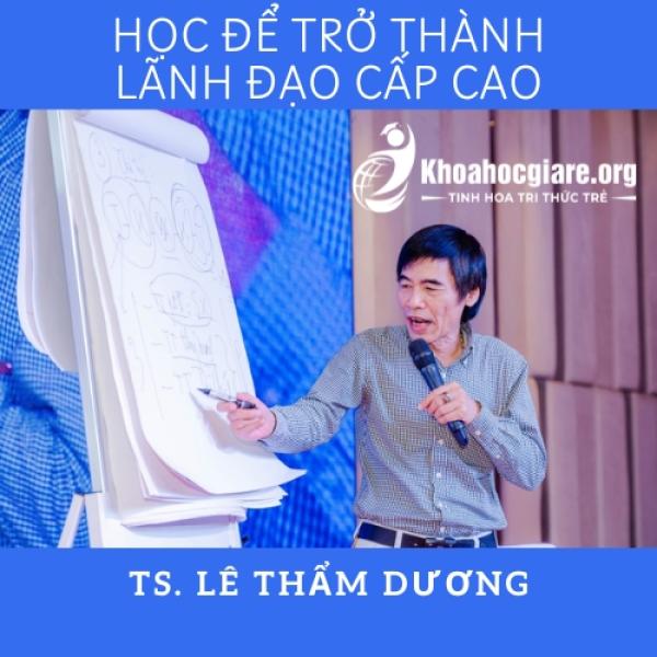 Học để trở thành lãnh đạo cấp cao - TS. Lê Thẩm Dương