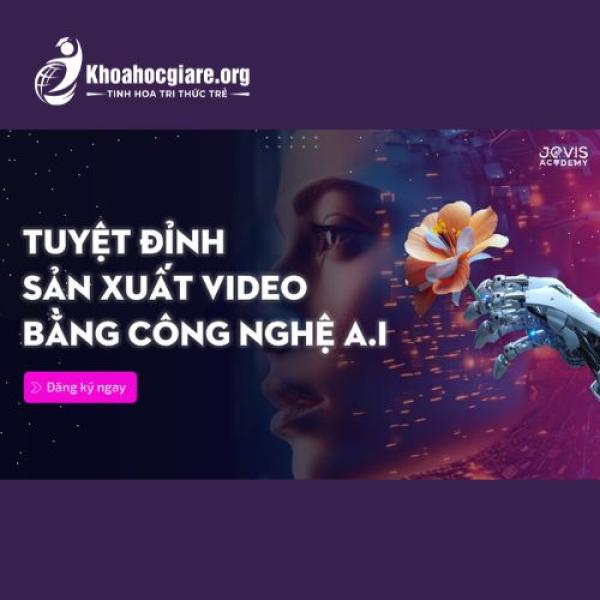 Tuyệt đỉnh sản xuất Video bằng công nghệ AI
