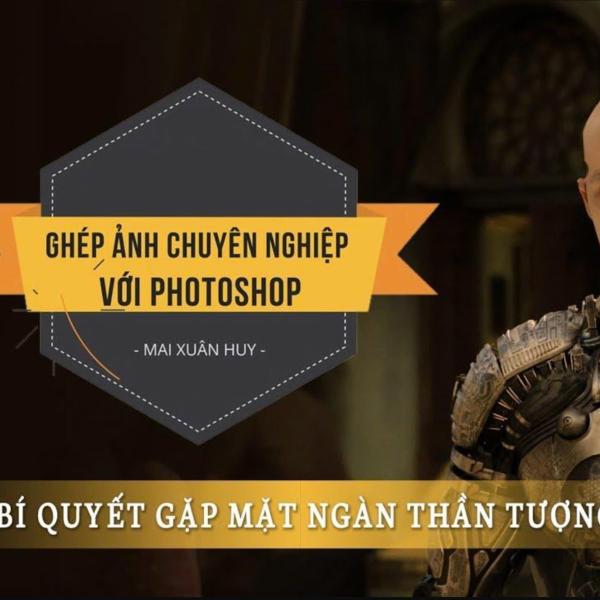 Khóa học Ghép ảnh chuyên nghiệp với Photoshop - Huy Quần Hoa